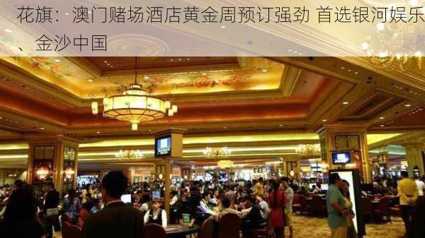 花旗：澳门赌场酒店黄金周预订强劲 首选银河娱乐、金沙中国