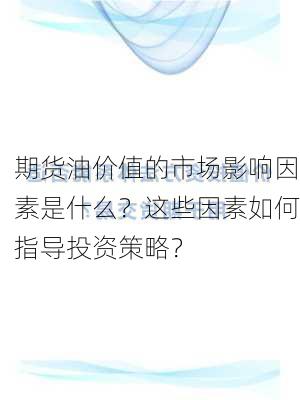 期货油价值的市场影响因素是什么？这些因素如何指导投资策略？