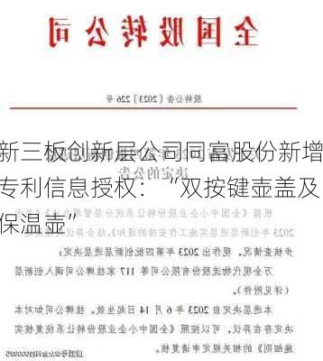 新三板创新层公司同富股份新增专利信息授权：“双按键壶盖及保温壶”