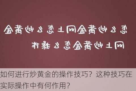 如何进行炒黄金的操作技巧？这种技巧在实际操作中有何作用？