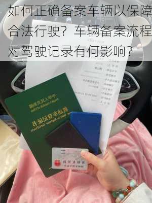 如何正确备案车辆以保障合法行驶？车辆备案流程对驾驶记录有何影响？