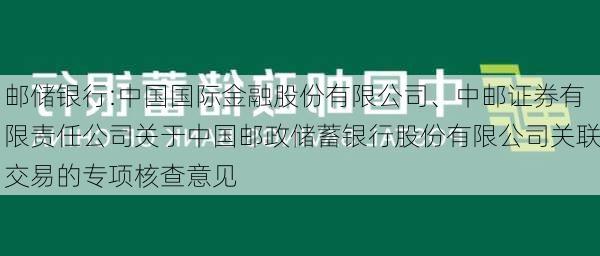 邮储银行:中国国际金融股份有限公司、中邮证券有限责任公司关于中国邮政储蓄银行股份有限公司关联交易的专项核查意见