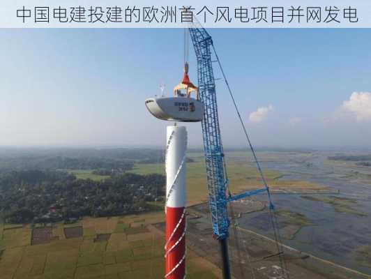 中国电建投建的欧洲首个风电项目并网发电