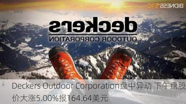 Deckers Outdoor Corporation盘中异动 下午盘股价大涨5.00%报164.64美元