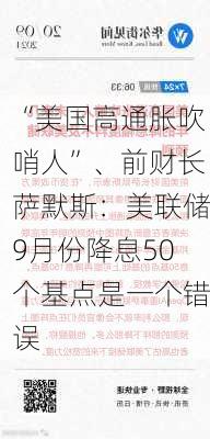 “美国高通胀吹哨人”、前财长萨默斯：美联储9月份降息50个基点是一个错误