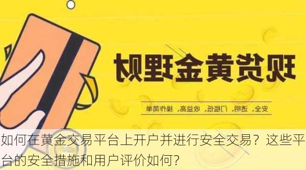 如何在黄金交易平台上开户并进行安全交易？这些平台的安全措施和用户评价如何？