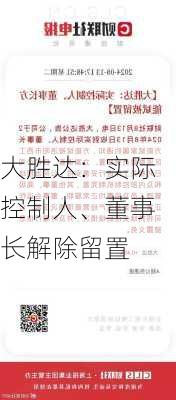 大胜达：实际控制人、董事长解除留置