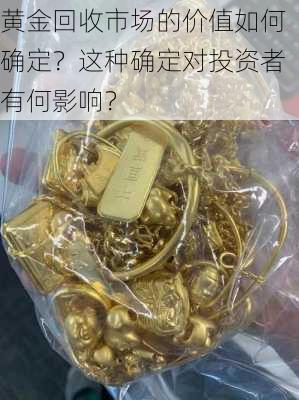 黄金回收市场的价值如何确定？这种确定对投资者有何影响？