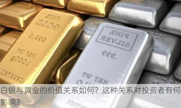 白银与黄金的价值关系如何？这种关系对投资者有何影响？