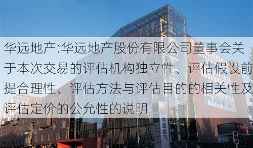 华远地产:华远地产股份有限公司董事会关于本次交易的评估机构独立性、评估假设前提合理性、评估方法与评估目的的相关性及评估定价的公允性的说明