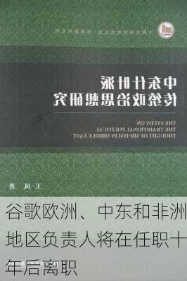 谷歌欧洲、中东和非洲地区负责人将在任职十年后离职