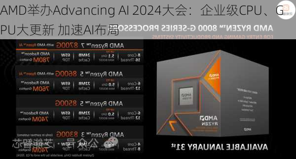 AMD举办Advancing AI 2024大会：企业级CPU、GPU大更新 加速AI布局