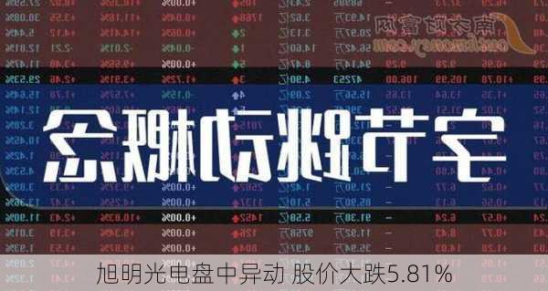 旭明光电盘中异动 股价大跌5.81%