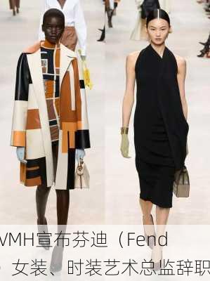 LVMH宣布芬迪（Fendi）女装、时装艺术总监辞职