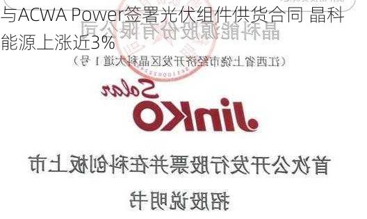 与ACWA Power签署光伏组件供货合同 晶科能源上涨近3%