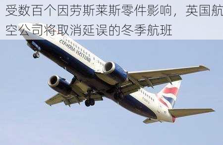 受数百个因劳斯莱斯零件影响，英国航空公司将取消延误的冬季航班