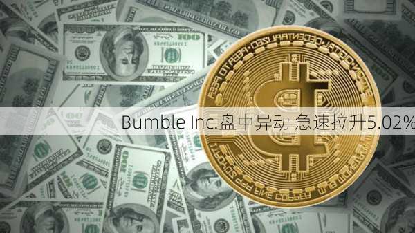 Bumble Inc.盘中异动 急速拉升5.02%