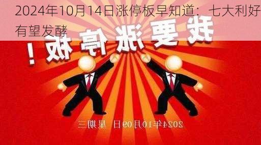 2024年10月14日涨停板早知道：七大利好有望发酵