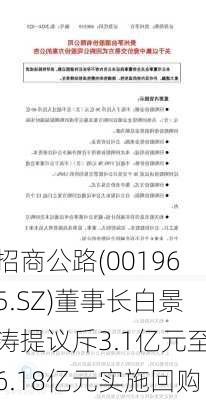 招商公路(001965.SZ)董事长白景涛提议斥3.1亿元至6.18亿元实施回购