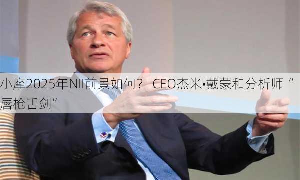 小摩2025年NII前景如何？ CEO杰米•戴蒙和分析师“唇枪舌剑”