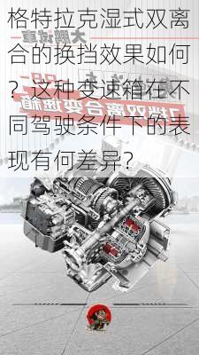 格特拉克湿式双离合的换挡效果如何？这种变速箱在不同驾驶条件下的表现有何差异？