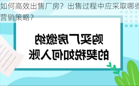 如何高效出售厂房？出售过程中应采取哪些营销策略？