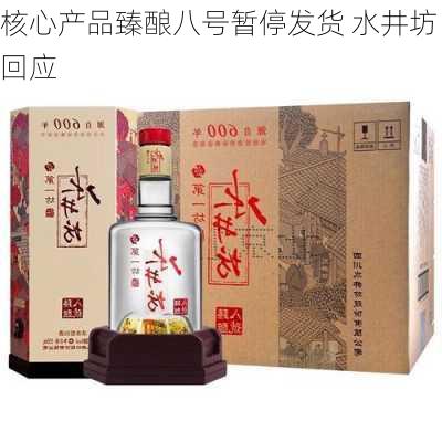 核心产品臻酿八号暂停发货 水井坊回应