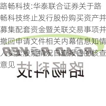 路畅科技:华泰联合证券关于路畅科技终止发行股份购买资产并募集配套资金暨关联交易事项并撤回申请文件相关内幕信息知情人买卖股票情况自查报告的核查意见