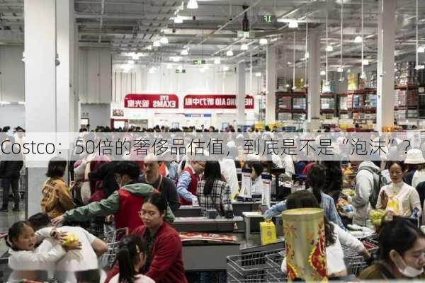 Costco：50倍的奢侈品估值，到底是不是“泡沫”？