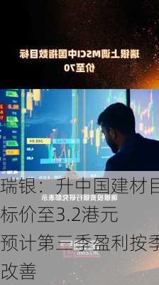 瑞银：升中国建材目标价至3.2港元 预计第三季盈利按季改善