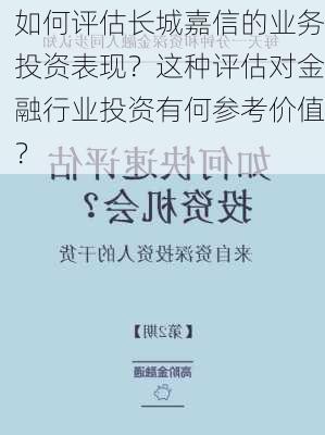 如何评估长城嘉信的业务投资表现？这种评估对金融行业投资有何参考价值？