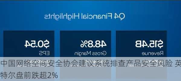 中国网络空间安全协会建议系统排查产品安全风险 英特尔盘前跌超2%