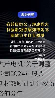 大洋电机:关于调整公司2024年股票期权激励计划行权价格的公告