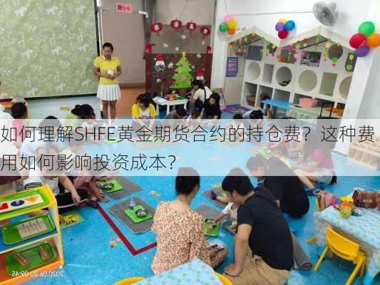 如何理解SHFE黄金期货合约的持仓费？这种费用如何影响投资成本？