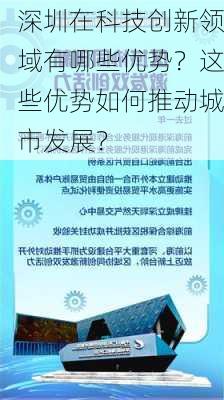 深圳在科技创新领域有哪些优势？这些优势如何推动城市发展？