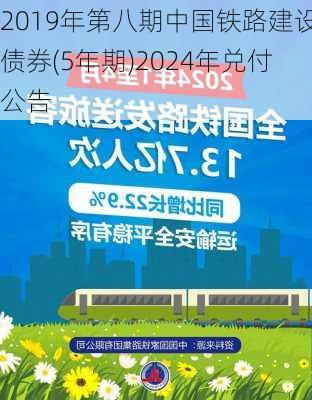 2019年第八期中国铁路建设债券(5年期)2024年兑付公告