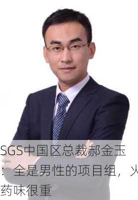 SGS中国区总裁郝金玉：全是男性的项目组，火药味很重