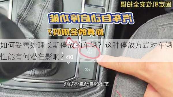 如何妥善处理长期停放的车辆？这种停放方式对车辆性能有何潜在影响？