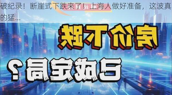 破纪录！断崖式下跌来了！上海人做好准备，这波真的猛…