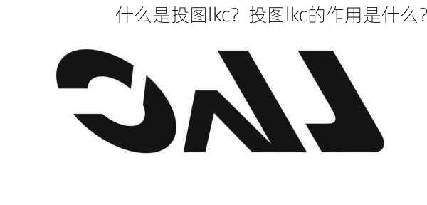 什么是投图lkc？投图lkc的作用是什么？