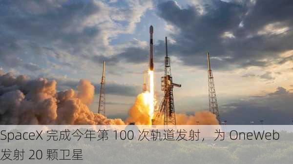 SpaceX 完成今年第 100 次轨道发射，为 OneWeb 发射 20 颗卫星