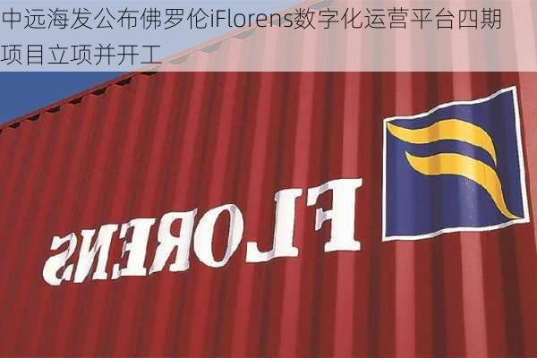 中远海发公布佛罗伦iFlorens数字化运营平台四期项目立项并开工