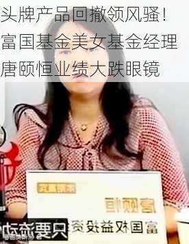 头牌产品回撤领风骚！富国基金美女基金经理唐颐恒业绩大跌眼镜