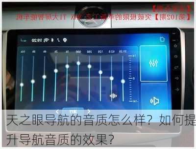 天之眼导航的音质怎么样？如何提升导航音质的效果？