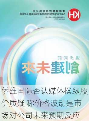 侨雄国际否认媒体操纵股价质疑 称价格波动是市场对公司未来预期反应