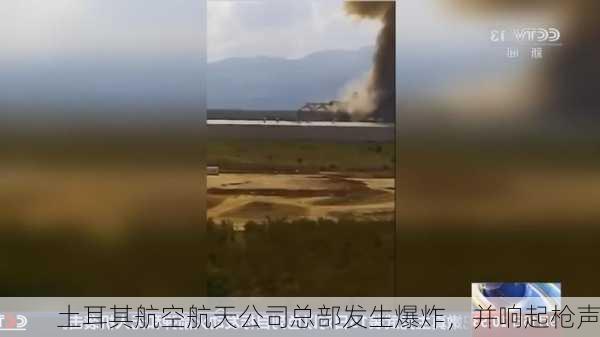 土耳其航空航天公司总部发生爆炸，并响起枪声