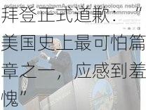 拜登正式道歉：“美国史上最可怕篇章之一，应感到羞愧”