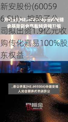 新安股份(600596.SH)：控股子公司拟出资1.9亿元收购传化嘉易100%股东权益