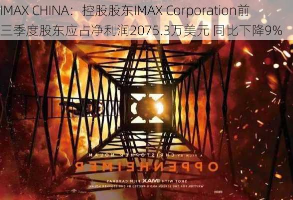 IMAX CHINA：控股股东IMAX Corporation前三季度股东应占净利润2075.3万美元 同比下降9%