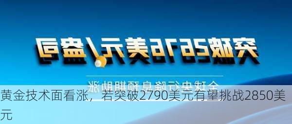 黄金技术面看涨，若突破2790美元有望挑战2850美元